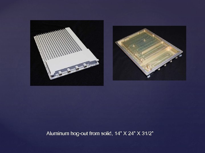 Aluminum hog-out from solid, 14” X 24” X 31/2” 