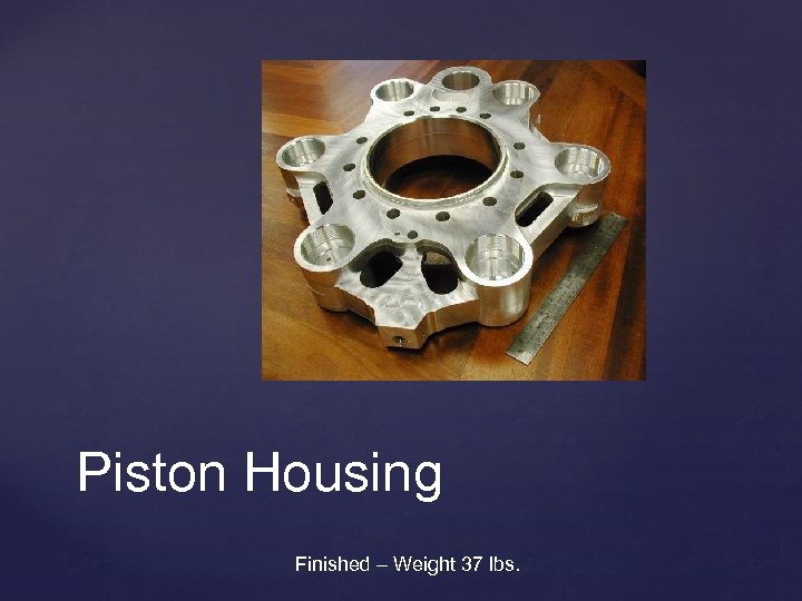 Piston Housing Finished – Weight 37 lbs. 