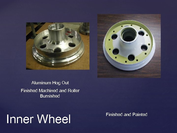Aluminum Hog Out Finished Machined and Roller Burnished Inner Wheel Finished and Painted 