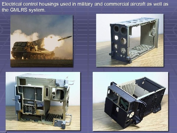 Electrical control housings used in military and commercial aircraft as well as the GMLRS