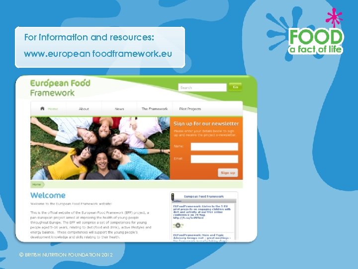 For information and resources: www. european foodframework. eu © BRITISH NUTRITION FOUNDATION 2012 