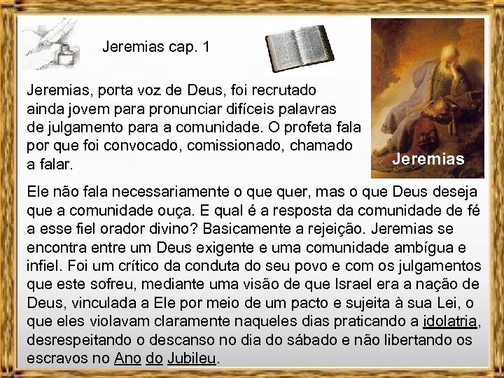 Jeremias cap. 1 Jeremias, porta voz de Deus, foi recrutado ainda jovem para pronunciar