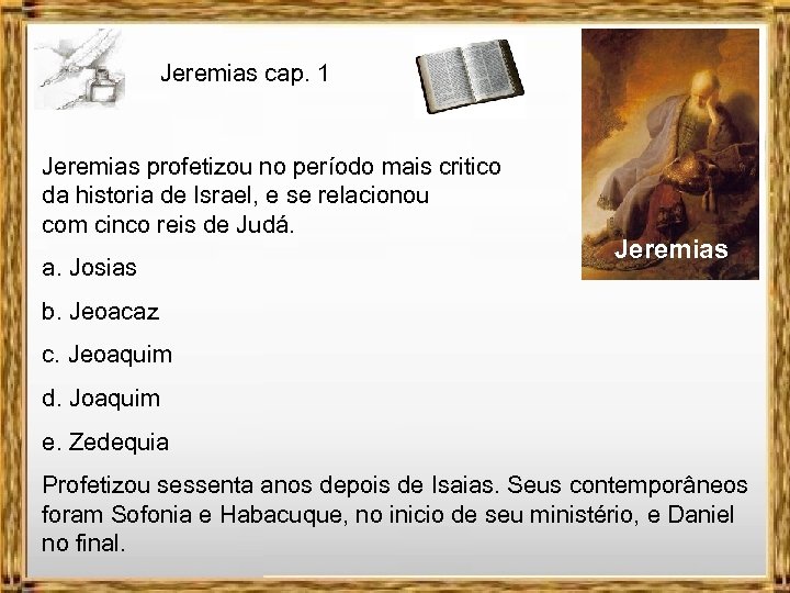Jeremias cap. 1 Jeremias profetizou no período mais critico da historia de Israel, e
