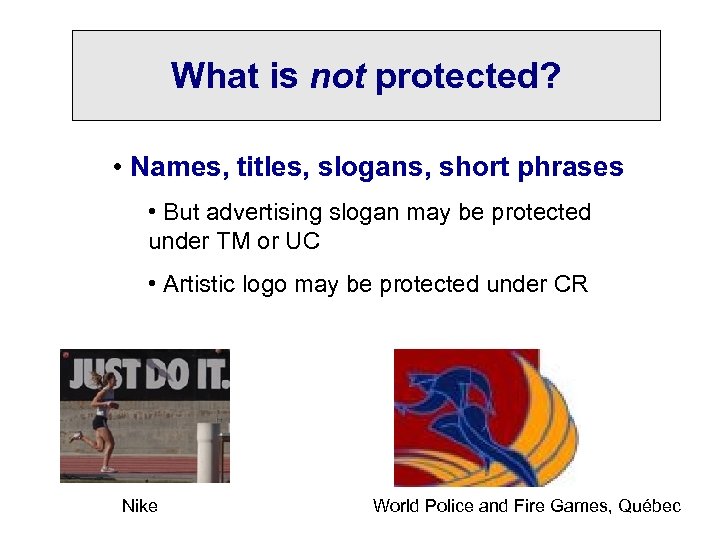 What is not protected? • Names, titles, slogans, short phrases • But advertising slogan