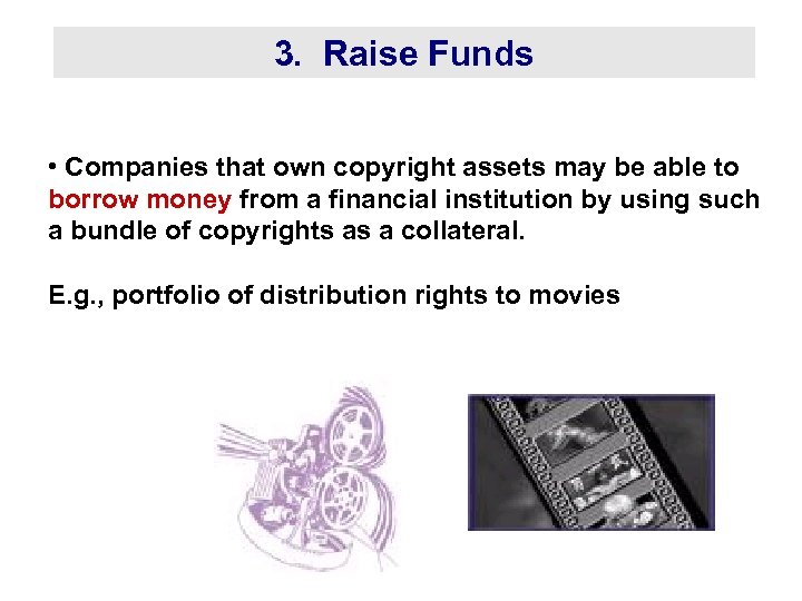 3. Raise Funds • Companies that own copyright assets may be able to borrow