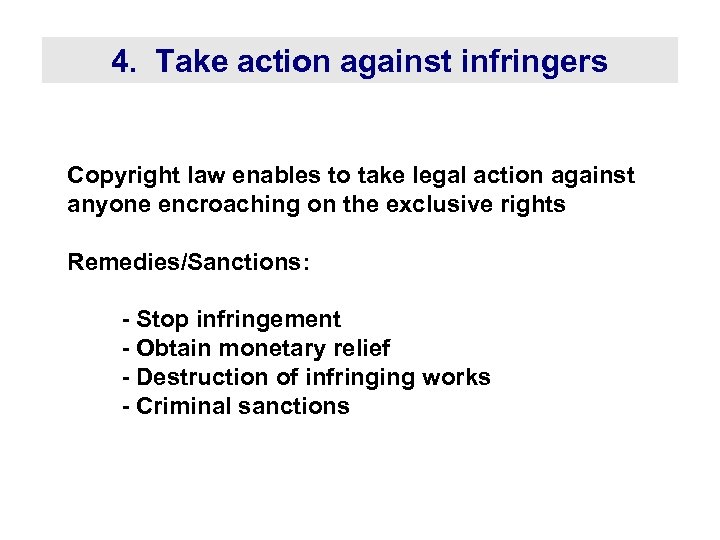 4. Take action against infringers Copyright law enables to take legal action against anyone