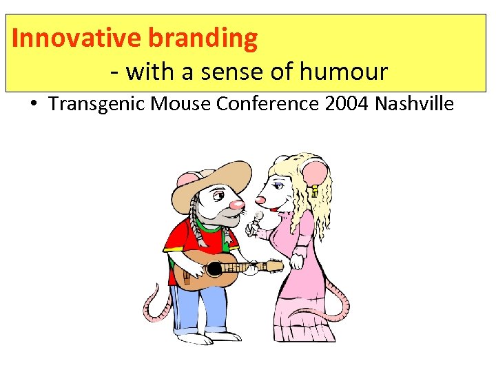 Innovative branding - with a sense of humour • Transgenic Mouse Conference 2004 Nashville