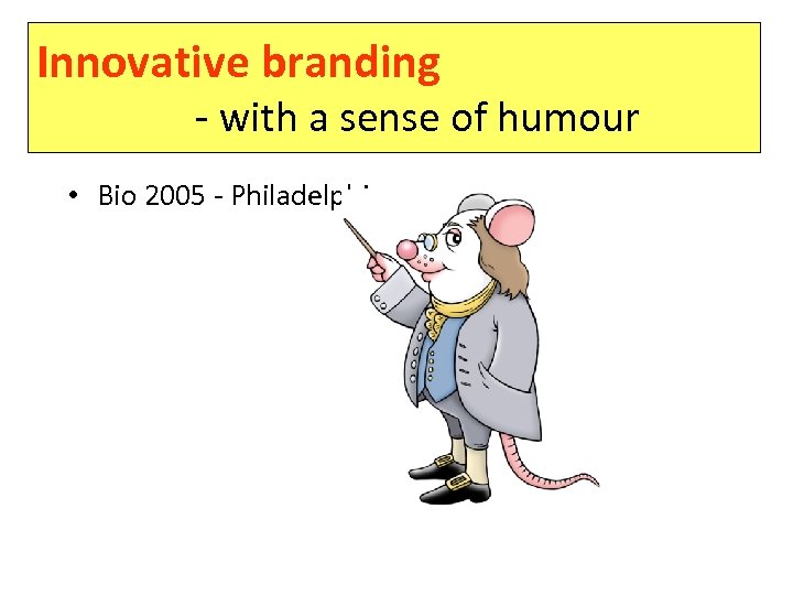 Innovative branding - with a sense of humour • Bio 2005 - Philadelphia 