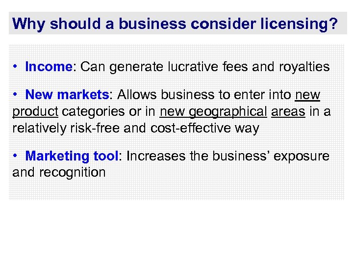 Why should a business consider licensing? • Income: Can generate lucrative fees and royalties