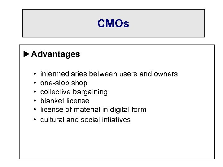 CMOs ►Advantages • • • intermediaries between users and owners one-stop shop collective bargaining