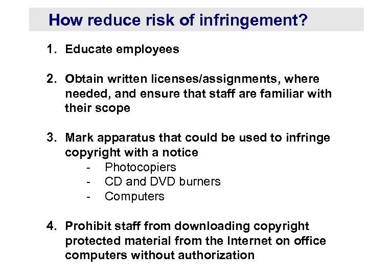 How reduce risk of infringement? 1. Educate employees 2. Obtain written licenses/assignments, where needed,