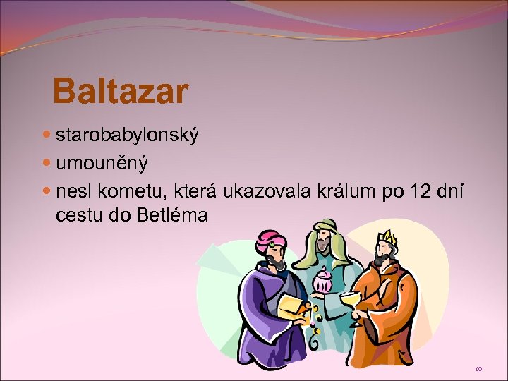 Baltazar starobabylonský umouněný nesl kometu, která ukazovala králům po 12 dní cestu do Betléma