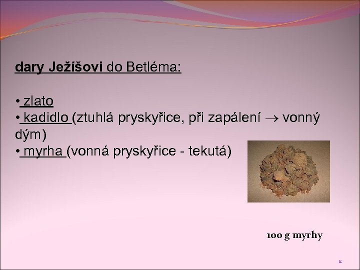 dary Ježíšovi do Betléma: • zlato • kadidlo (ztuhlá pryskyřice, při zapálení vonný dým)