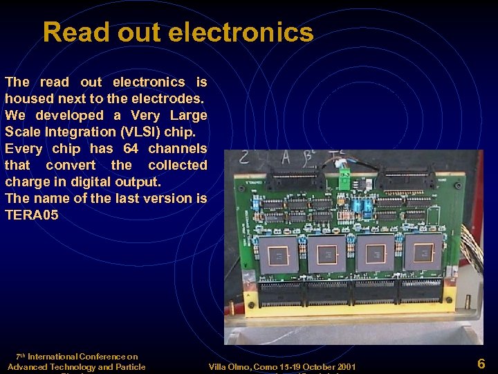 Read out electronics The read out electronics is housed next to the electrodes. We