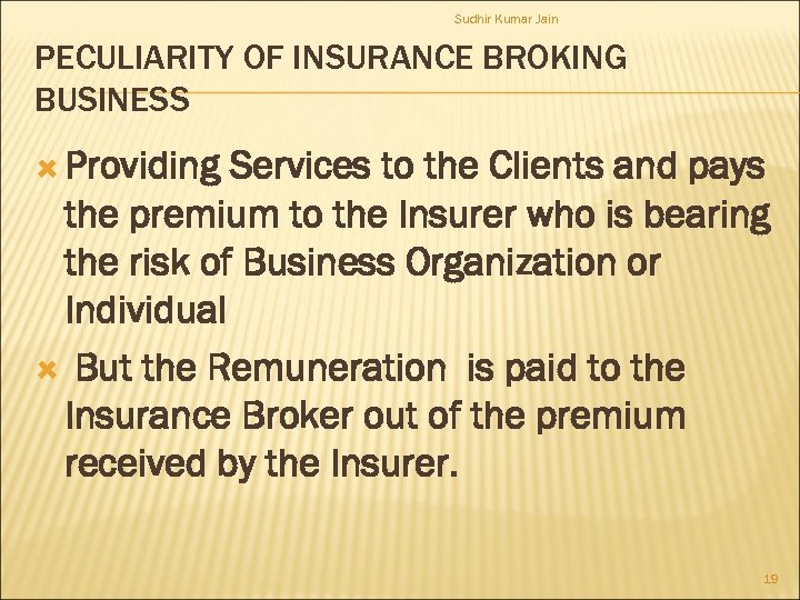 Sudhir Kumar Jain PECULIARITY OF INSURANCE BROKING BUSINESS Providing Services to the Clients and