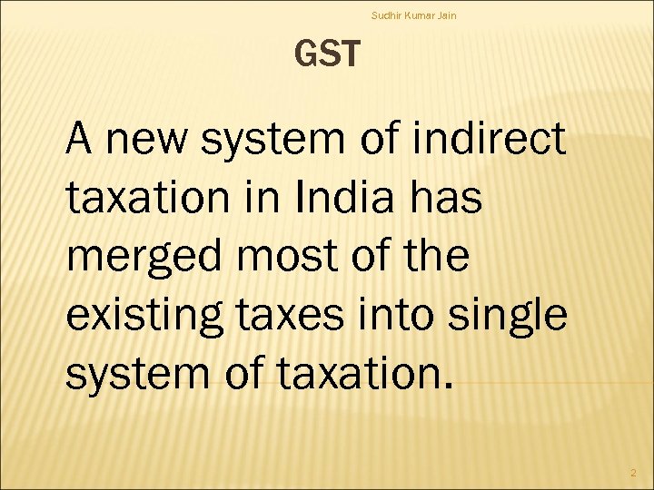 Sudhir Kumar Jain GST A new system of indirect taxation in India has merged