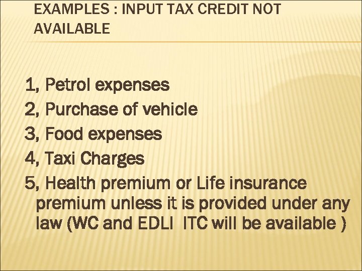 EXAMPLES : INPUT TAX CREDIT NOT AVAILABLE 1, Petrol expenses 2, Purchase of vehicle