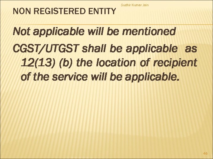 NON REGISTERED ENTITY Sudhir Kumar Jain Not applicable will be mentioned CGST/UTGST shall be