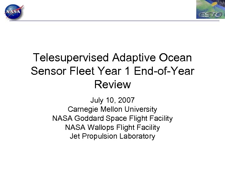 Telesupervised Adaptive Ocean Sensor Fleet Year 1 End-of-Year Review July 10, 2007 Carnegie Mellon