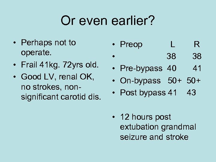 Or even earlier? • Perhaps not to operate. • Frail 41 kg. 72 yrs
