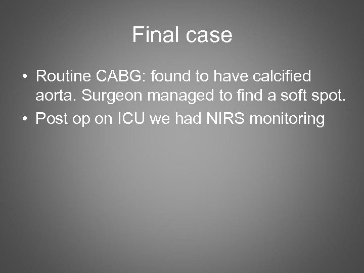 Final case • Routine CABG: found to have calcified aorta. Surgeon managed to find
