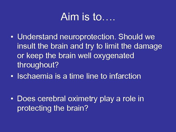 Aim is to…. • Understand neuroprotection. Should we insult the brain and try to