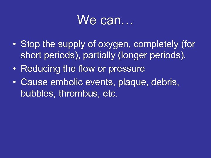 We can… • Stop the supply of oxygen, completely (for short periods), partially (longer
