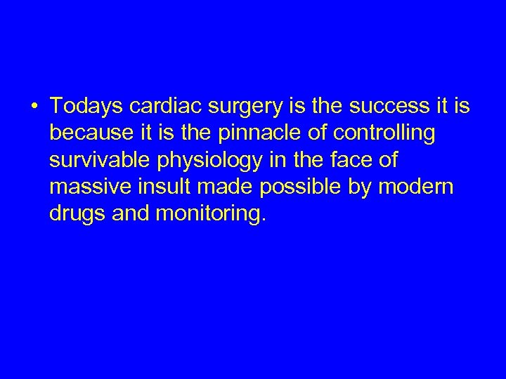  • Todays cardiac surgery is the success it is because it is the