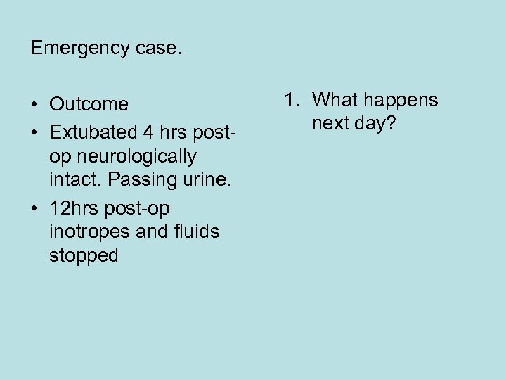 Emergency case. • Outcome • Extubated 4 hrs postop neurologically intact. Passing urine. •