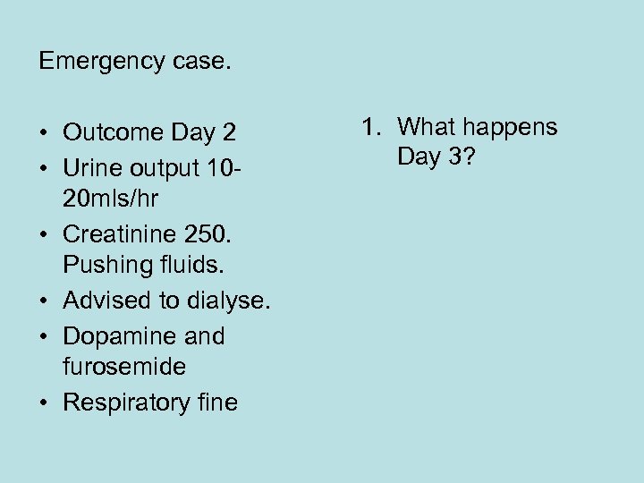 Emergency case. • Outcome Day 2 • Urine output 1020 mls/hr • Creatinine 250.