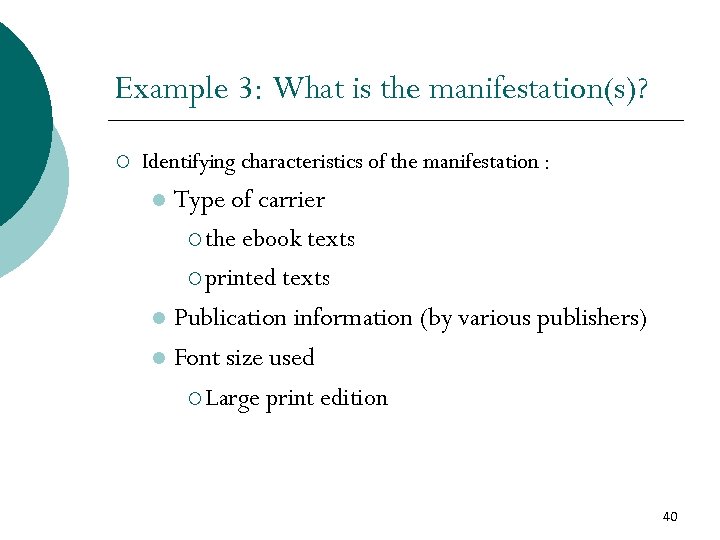 Example 3: What is the manifestation(s)? ¡ Identifying characteristics of the manifestation : Type