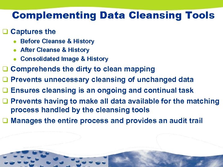 Complementing Data Cleansing Tools q Captures the l l l Before Cleanse & History
