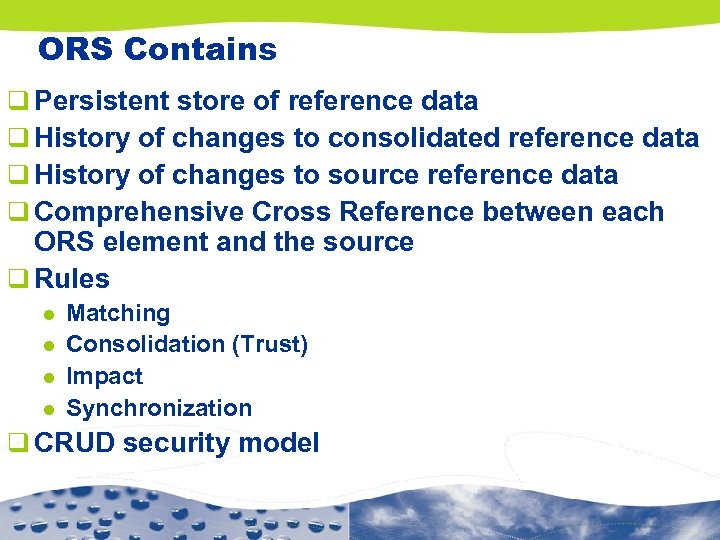 ORS Contains q Persistent store of reference data q History of changes to consolidated