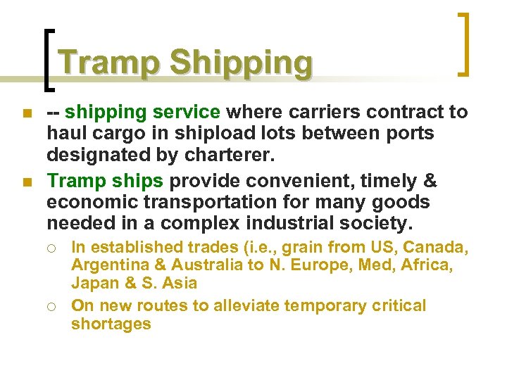 Tramp Shipping n n -- shipping service where carriers contract to haul cargo in