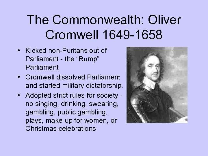 The Commonwealth: Oliver Cromwell 1649 -1658 • Kicked non-Puritans out of Parliament - the