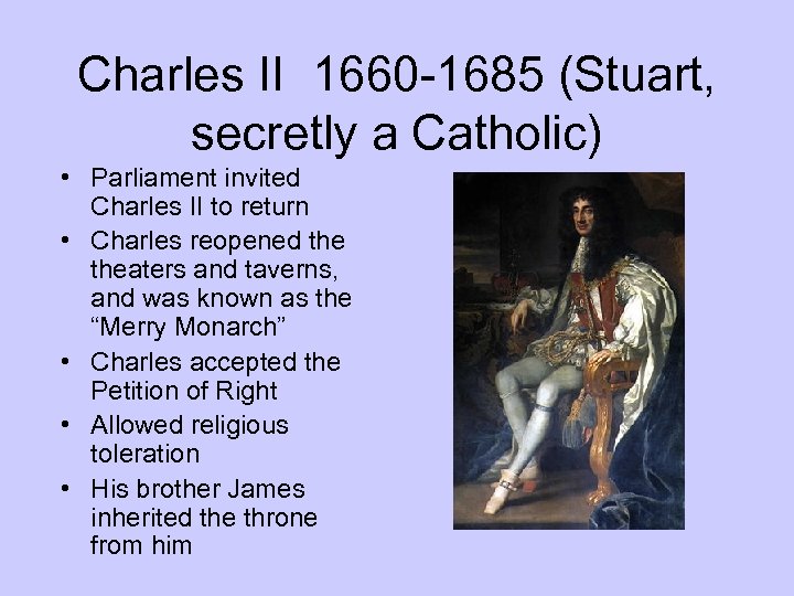 Charles II 1660 -1685 (Stuart, secretly a Catholic) • Parliament invited Charles II to