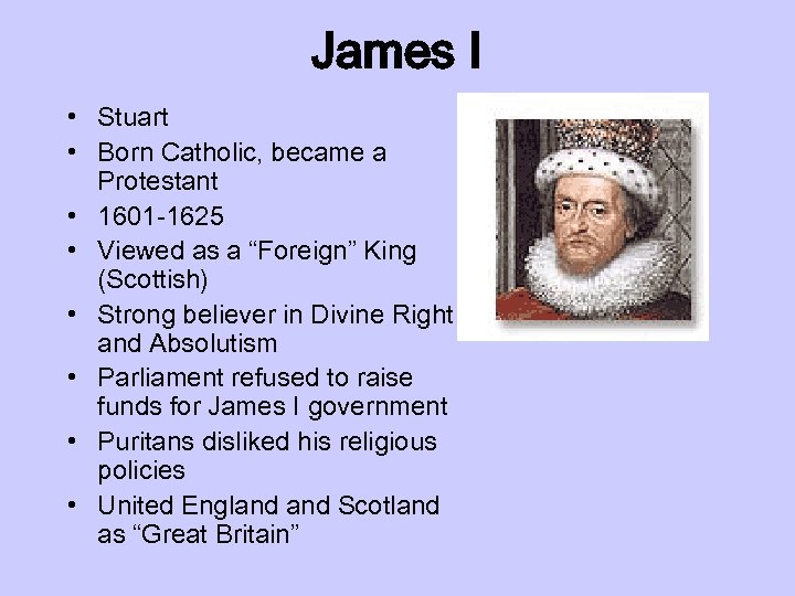 James I • Stuart • Born Catholic, became a Protestant • 1601 -1625 •