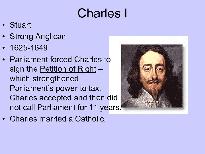  • • Charles I Stuart Strong Anglican 1625 -1649 Parliament forced Charles to