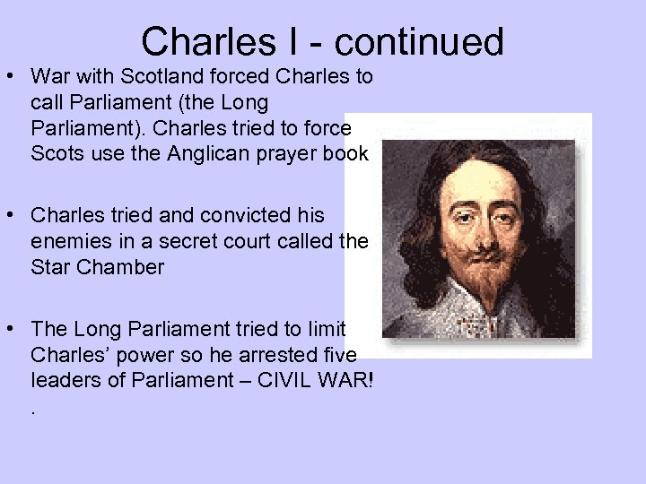 Charles I - continued • War with Scotland forced Charles to call Parliament (the