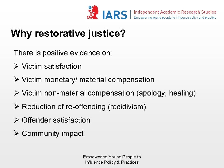 Why restorative justice? There is positive evidence on: Ø Victim satisfaction Ø Victim monetary/