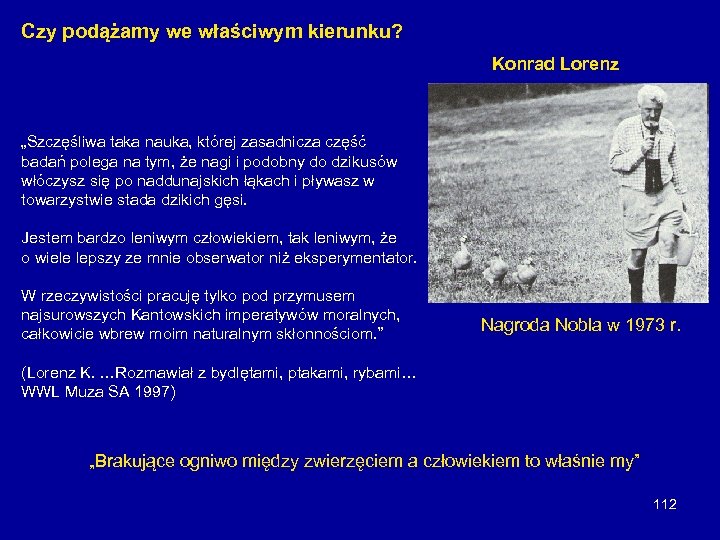 Czy podążamy we właściwym kierunku? Konrad Lorenz „Szczęśliwa taka nauka, której zasadnicza część badań