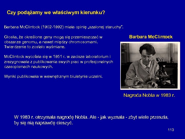 Czy podążamy we właściwym kierunku? Barbara Mc. Clintock (1902 -1992) miała opinię „szalonej staruchy”.