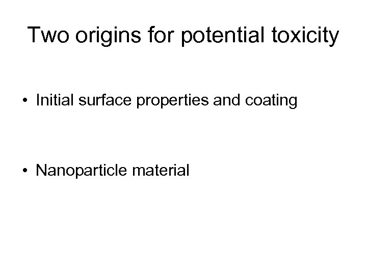 Two origins for potential toxicity • Initial surface properties and coating • Nanoparticle material