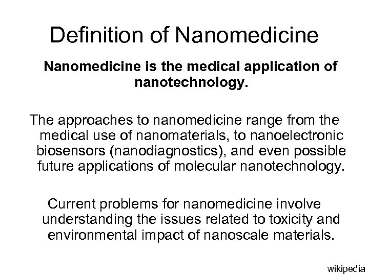 Definition of Nanomedicine is the medical application of nanotechnology. The approaches to nanomedicine range