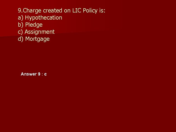 9. Charge created on LIC Policy is: a) Hypothecation b) Pledge c) Assignment d)