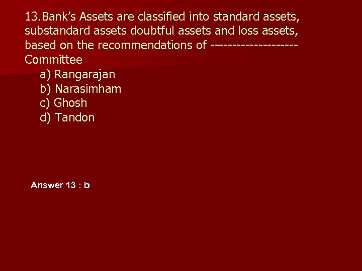 13. Bank’s Assets are classified into standard assets, substandard assets doubtful assets and loss