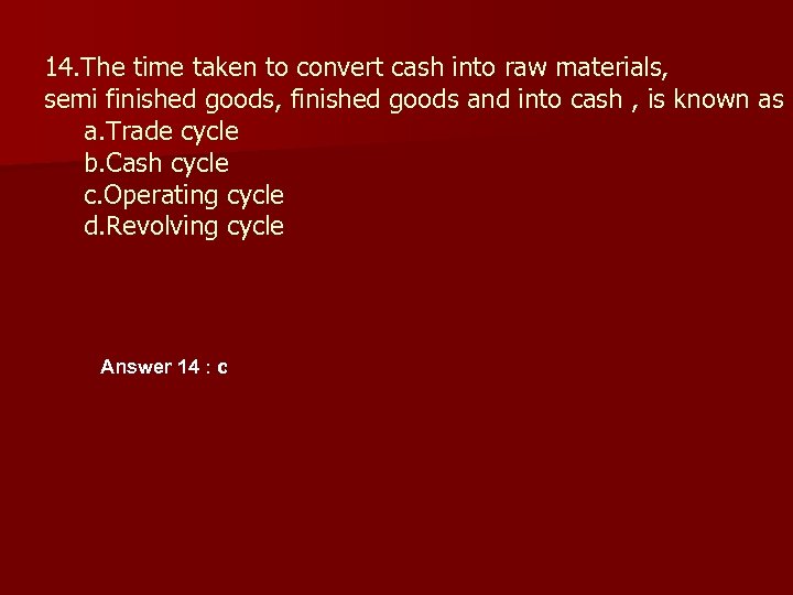 14. The time taken to convert cash into raw materials, semi finished goods, finished