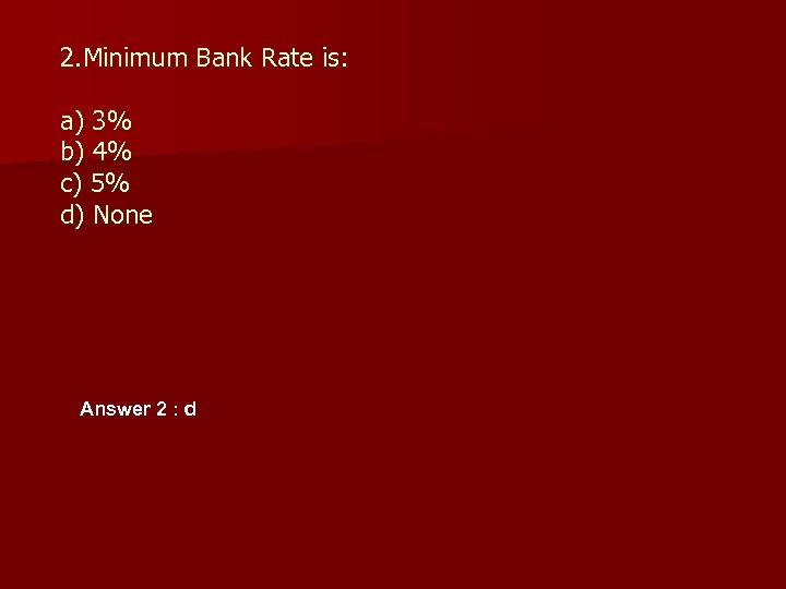 2. Minimum Bank Rate is: a) 3% b) 4% c) 5% d) None Answer