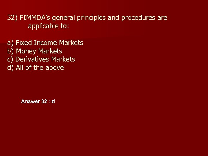 32) FIMMDA’s general principles and procedures are applicable to: a) Fixed Income Markets b)