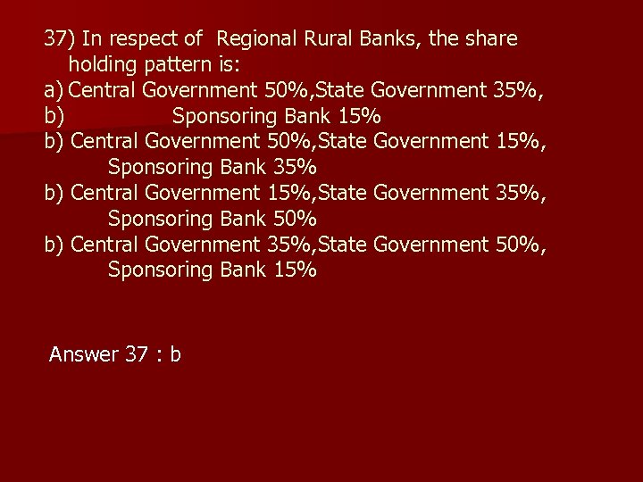 37) In respect of Regional Rural Banks, the share holding pattern is: a) Central